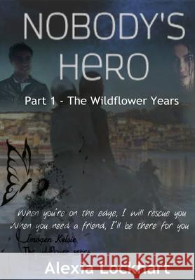 Nobody's Hero: Part 1 - The Wildflower Years Alexia Lockhart 9781696948197 Independently Published - książka