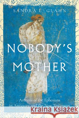 Nobody`s Mother - Artemis of the Ephesians in Antiquity and the New Testament Sandra L. Glahn 9781514005927 IVP Academic - książka