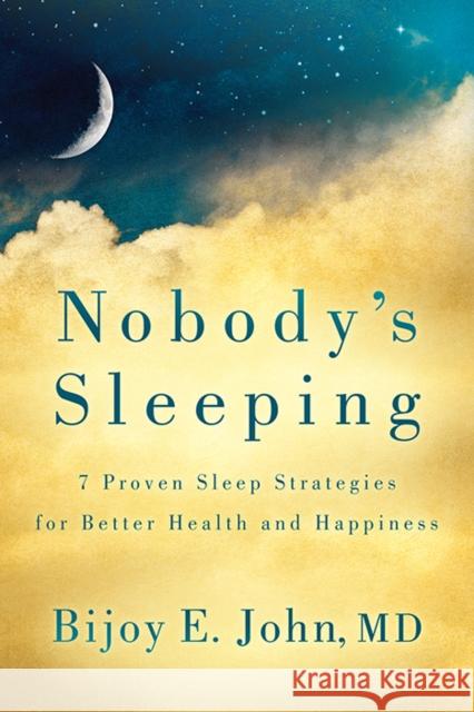 Nobody's Sleeping: 7 Proven Sleep Strategies for Better Health and Happiness Bijoy E. John Britten F. Young 9781636983554 Morgan James Publishing - książka