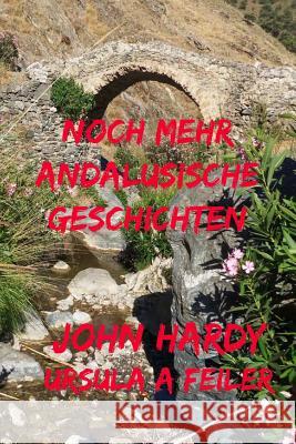 Noch Mehr Andalusische Geschichten: Eine Sammlung Von 18 Kurzgeschichten John Hardy Ursula a. Feiler 9781505367324 Createspace - książka