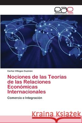 Nociones de las Teorías de las Relaciones Económicas Internacionales Villegas Guzmán, Carlos 9786200401342 Editorial Académica Española - książka