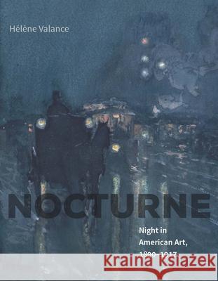 Nocturne: Night in American Art, 1890-1917 Helene Valance Jane Marie Todd 9780300223996 Yale University Press - książka