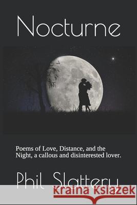 Nocturne: Poems of Love, Distance, and the Night, a callous and disinterested lover. Phil Slattery 9781980296539 Independently Published - książka