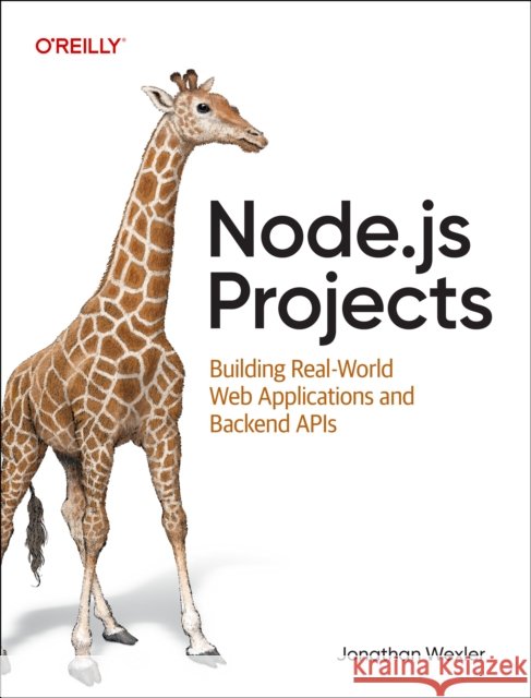 Node.Js Projects: Building Real-World Web Applications and Backend APIs Jon Wexler 9781098173142 O'Reilly Media - książka