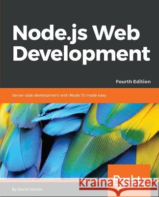 Node.js Web Development - Fourth Edition: Server-side development with Node 10 made easy Herron, David 9781788626859 Packt Publishing - książka