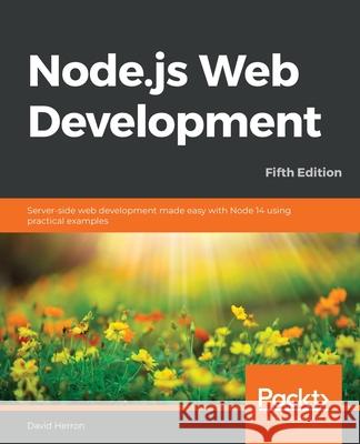 Node.js Web Development - Fifth Edition: Server-side web development made easy with Node 14 using practical examples David Herron 9781838987572 Packt Publishing - książka