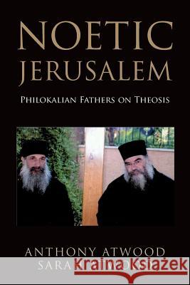 Noetic Jerusalem: Philokalian Fathers on Theosis Anthony Atwood Sarah Atwood 9781503212244 Createspace - książka