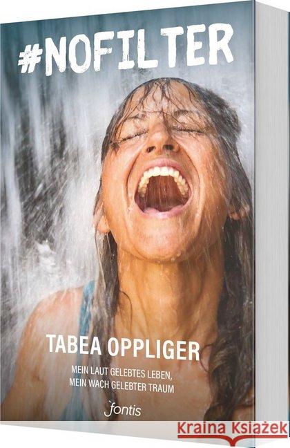 #nofilter : Mein laut gelebtes Leben, mein wach gelebter Traum Oppliger, Tabea 9783038481768 fontis - Brunnen Basel - książka