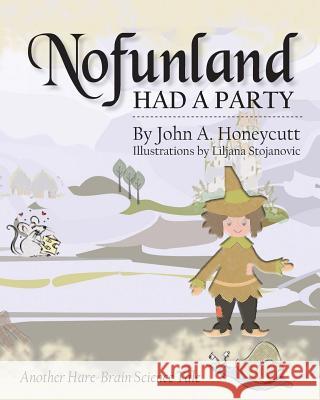 Nofunland Had a Party: Another Hare-Brain Science Tale John a. Honeycutt Kristina Ilievska Liljana Stojanovic 9781505718485 Createspace - książka