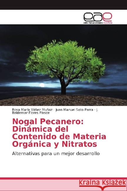 Nogal Pecanero: Dinámica del Contenido de Materia Orgánica y Nitratos : Alternativas para un mejor desarrollo Yáñez Muñoz, Rosa María; Soto Parra, Juan Manuel; Flores Plasce, J. Baldemar 9783330095694 Editorial Académica Española - książka