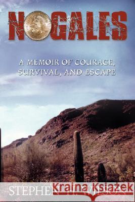 Nogales: A Memoir of Courage, Survival, and Escape Wilson, Stephen H. 9780595444533 iUniverse - książka