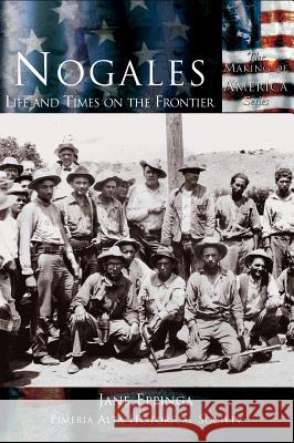 Nogales: Life and Times on the Frontier Jane Eppinga Pimeria Alta Historical Society 9781589730649 Arcadia Publishing (SC) - książka