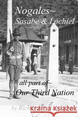 Nogales, Part of Our Third Nation: Nogales, Sasabe, Lochiel, Part of Our Third Nation Richard Rosenthal 9781727433920 Createspace Independent Publishing Platform - książka