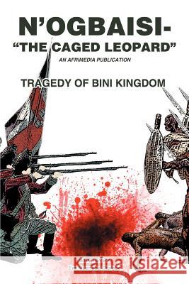 N'Ogbaisi-The Caged Leopard: Tragedy of Bini Kingdom Ikuenobe-Otaigbe, Eve 9780595453283 iUniverse - książka