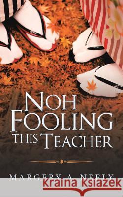 Noh Fooling This Teacher Margery a. Neely 9781546202981 Authorhouse - książka