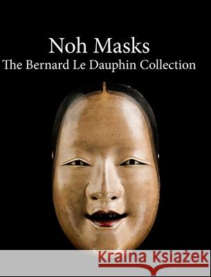 Noh masks - The Bernard Le Dauphin Collection Cedric Le Dauphin 9781714438280 Blurb - książka