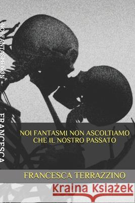 Noi Fantasmi Non Ascoltiamo Che Il Nostro Passato Francesca Terrazzino 9788893840880 Europa Edizioni - książka