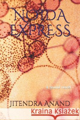 Noida Express: a sound novel Anand, Jitendra 9788193944400 Jitendra Anand Infratech Private Limited - książka