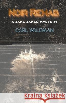 Noir Rehab: A Jake Jakes Mystery Carl Waldman 9781734529500 Carl Waldman - książka