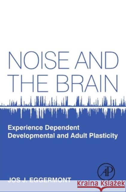 Noise and the Brain: Experience Dependent Developmental and Adult Plasticity Eggermont, Jos J. 9780124159945 Elsevier Science - książka