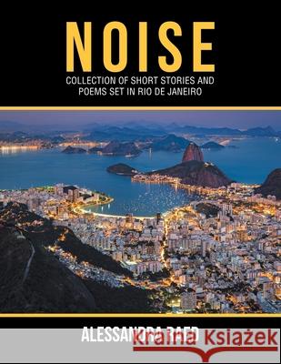 Noise: Collection of Short Stories and Poems Set in Rio De Janeiro Alessandra Raed 9781664100374 Xlibris Au - książka