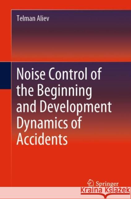 Noise Control of the Beginning and Development Dynamics of Accidents Telman Aliev 9783030125110 Springer - książka