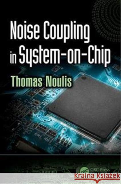 Noise Coupling in System-On-Chip  9781498796774 Devices, Circuits, and Systems - książka