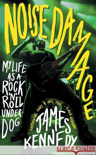 Noise Damage: My Life as a Rock'n'Roll Underdog James Kennedy 9781785632143 Eye Books - książka