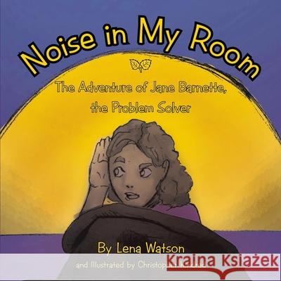 Noise in My Room: The Adventure of Jane Barnette, the Problem Solver Lena Watson 9781468587807 AuthorHouse - książka