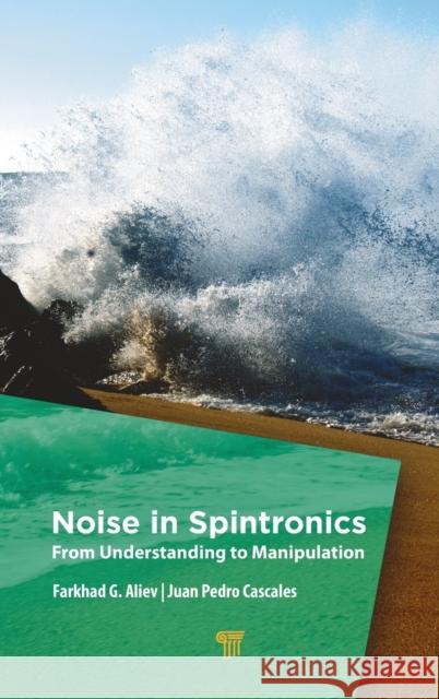 Noise in Spintronics: From Understanding to Manipulation Farkhad Aliev Juan Pedro Cascales 9789814774345 Pan Stanford Publishing - książka