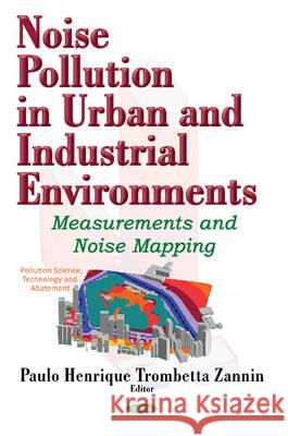 Noise Pollution in Urban & Industrial Environments: Measurements & Noise Mapping Dr Paulo Henrique Trombetta Zannin 9781634852692 Nova Science Publishers Inc - książka