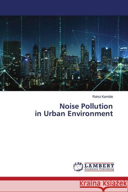 Noise Pollution in Urban Environment Kamble, Rahul 9786202677202 LAP Lambert Academic Publishing - książka