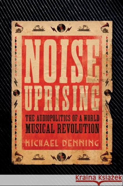 Noise Uprising: The Audiopolitics of a World Musical Revolution Michael Denning 9781781688564 Verso - książka