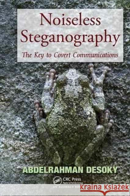 Noiseless Steganography: The Key to Covert Communications Abdelrahman Desoky 9781138199361 Taylor & Francis Ltd - książka