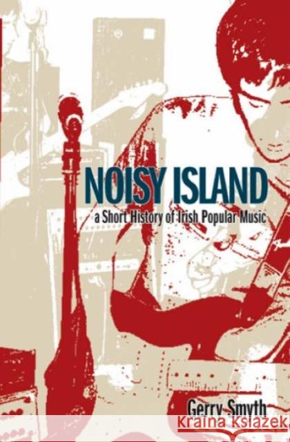 Noisy Island: A Critical History of Irish Rock Music Smyth, Gerry 9781859183878 Cork University Press - książka