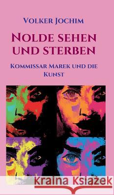 Nolde sehen und sterben: Kommissar Marek und die Kunst Jochim, Volker 9783746923055 Tredition Gmbh - książka