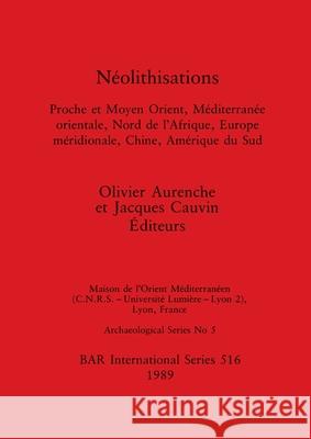 Néolithisations: Proche et Moyen Orient, Méditerranée orientale, Nord de l'Afrique, Europe méridionale, Chine, Amérique du Sud Aurenche, Olivier 9780860546573 British Archaeological Reports Oxford Ltd - książka
