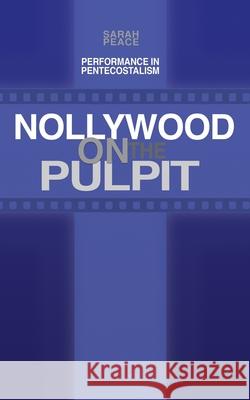 Nollywood on the Pulpit: Performance and Magic in Pentecostalism Sarah Peace 9780993175145 Libraryx - książka