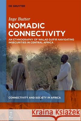 Nomadic Connectivity: An Ethnography of Walad Djifir Navigating Insecurities in Central Africa Inge Butter 9783110714609 de Gruyter - książka