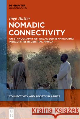 Nomadic Connectivity: An Ethnography of Walad Djifir Navigating Insecurities in Central Africa Inge Butter 9783112213735 de Gruyter Oldenbourg - książka