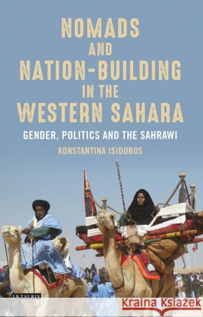 Nomads and Nation-Building in the Western Sahara: Gender, Politics and the Sahrawi Isidoros, Konstantina 9781788311403 I. B. Tauris & Company - książka