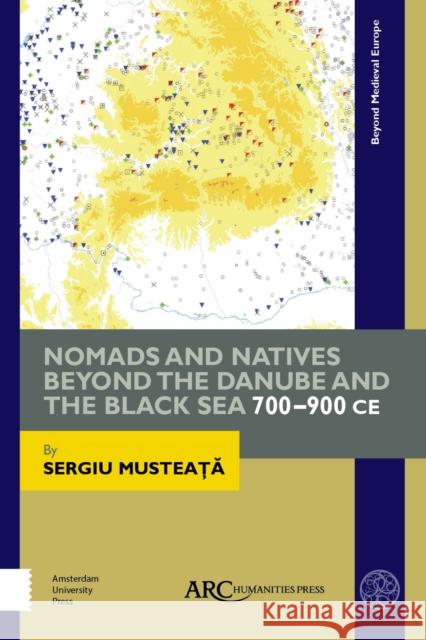 Nomads and Natives Beyond the Danube and the Black Sea: 700-900 Ce Sergiu Musteaţă 9781942401520 ARC Humanities Press - książka