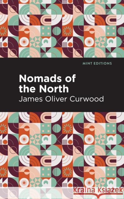 Nomads of the North: A Story of Romance and Adventure Under the Open Stars James Oliver Curwood Mint Editions 9781513280707 Mint Editions - książka