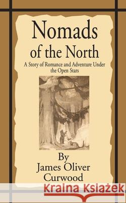 Nomads of the North: A Story of Romance and Adventure Under the Open Stars Curwood, James Oliver 9781589634275 Fredonia Books (NL) - książka