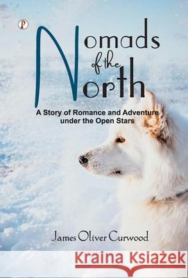 Nomads of the North: A Story of Romance and Adventure Under the Open Stars James Oliver Curwood 9789371410120 Pharos Books Private Limited - książka