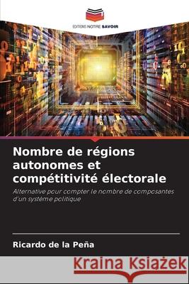 Nombre de régions autonomes et compétitivité électorale de la Peña, Ricardo 9786209381881 Editions Notre Savoir - książka