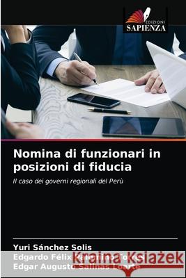 Nomina di funzionari in posizioni di fiducia Yuri Sánchez Solis, Edgardo Félix Palomino Torres, Edgar Augusto Salinas Loarte 9786203133721 Edizioni Sapienza - książka