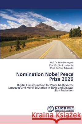 Nomination Nobel Peace Prize 2026 Damayanti, Dian, Lustyantie, Prof. Dr. Ninuk, Toharudin, Profl. Dr. Toni 9786209433290 LAP Lambert Academic Publishing - książka