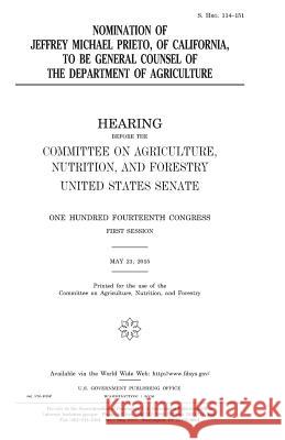 Nomination of Jeffrey Michael Prieto, of California, to Be General Counsel of the Department of Agriculture United States Congress United States House of Senate Committee On Agriculture 9781981223251 Createspace Independent Publishing Platform - książka