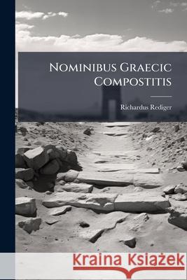 Nominibus Graecic Compostitis Richardus Rediger 9781144445674  - książka